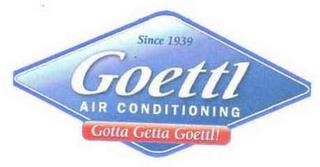 SINCE 1939 GOETTL AIR CONDITIONING GOTTAGETTA GOETTL! trademark