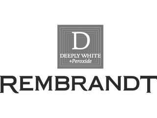 D DEEPLY WHITE +PEROXIDE REMBRANDT trademark