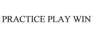 PRACTICE PLAY WIN trademark