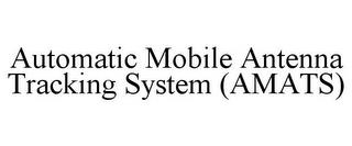 AUTOMATIC MOBILE ANTENNA TRACKING SYSTEM (AMATS) trademark