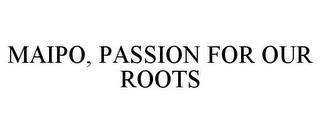 MAIPO, PASSION FOR OUR ROOTS trademark