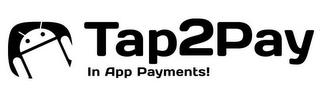 TAP2PAY IN APP PAYMENTS! trademark