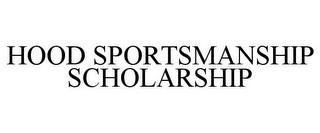 HOOD SPORTSMANSHIP SCHOLARSHIP trademark