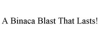 A BINACA BLAST THAT LASTS! trademark