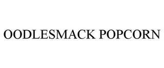 OODLESMACK POPCORN trademark