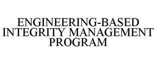 ENGINEERING-BASED INTEGRITY MANAGEMENT PROGRAM trademark