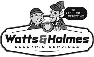 WATTS & HOLMES ELECTRIC SERVICES THE ELECTRIC DETECTIVES trademark