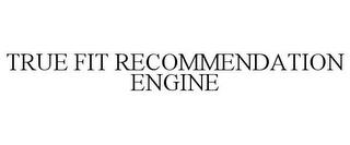 TRUE FIT RECOMMENDATION ENGINE trademark