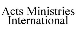 ACTS MINISTRIES INTERNATIONAL trademark