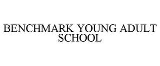 BENCHMARK YOUNG ADULT SCHOOL trademark