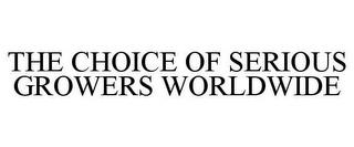 THE CHOICE OF SERIOUS GROWERS WORLDWIDE trademark