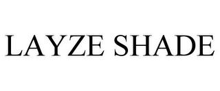 LAYZE SHADE trademark