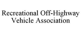 RECREATIONAL OFF-HIGHWAY VEHICLE ASSOCIATION trademark