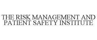 THE RISK MANAGEMENT AND PATIENT SAFETY INSTITUTE trademark