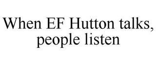 WHEN EF HUTTON TALKS, PEOPLE LISTEN trademark