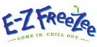 E-Z FREEZEE COME IN, CHILL OUT. trademark