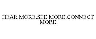 HEAR MORE.SEE MORE.CONNECT MORE trademark