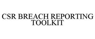 CSR BREACH REPORTING TOOLKIT trademark