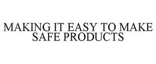 MAKING IT EASY TO MAKE SAFE PRODUCTS trademark