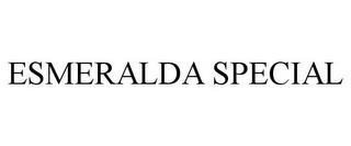 ESMERALDA SPECIAL trademark