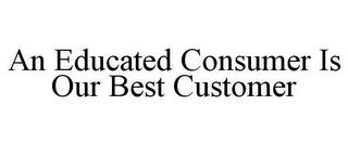 AN EDUCATED CONSUMER IS OUR BEST CUSTOMER trademark