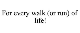 FOR EVERY WALK (OR RUN) OF LIFE! trademark