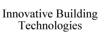 INNOVATIVE BUILDING TECHNOLOGIES trademark