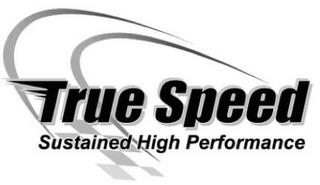 TRUE SPEED SUSTAINED HIGH PERFORMANCE trademark