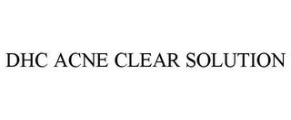 DHC ACNE CLEAR SOLUTION trademark