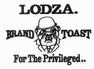 LODZA. BRAND TOAST FOR THE PRIVILEGED.. trademark