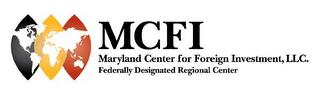 MCFI MARYLAND CENTER FOR FOREIGN INVESTMENT, LLC. FEDERALLY DESIGNATED REGIONAL CENTER trademark