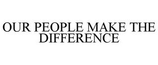 OUR PEOPLE MAKE THE DIFFERENCE trademark