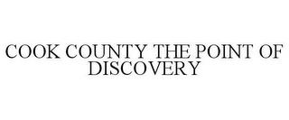 COOK COUNTY THE POINT OF DISCOVERY trademark