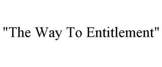 "THE WAY TO ENTITLEMENT" trademark