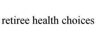 RETIREE HEALTH CHOICES trademark