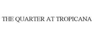 THE QUARTER AT TROPICANA trademark