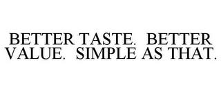 BETTER TASTE. BETTER VALUE. SIMPLE AS THAT. trademark