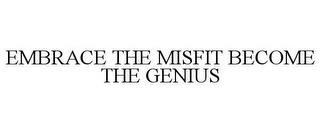 EMBRACE THE MISFIT BECOME THE GENIUS trademark