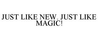 JUST LIKE NEW. JUST LIKE MAGIC! trademark