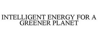 INTELLIGENT ENERGY FOR A GREENER PLANET trademark