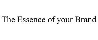 THE ESSENCE OF YOUR BRAND trademark