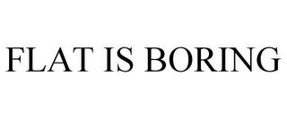 FLAT IS BORING trademark