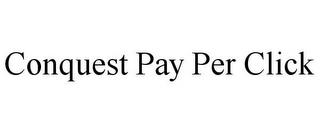 CONQUEST PAY PER CLICK trademark