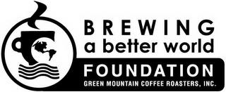 BREWING A BETTER WORLD FOUNDATION GREEN MOUNTAIN COFFEE ROASTERS, INC. trademark