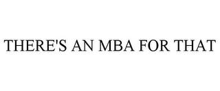 THERE'S AN MBA FOR THAT trademark