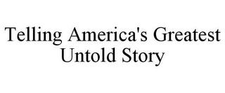 TELLING AMERICA'S GREATEST UNTOLD STORY trademark