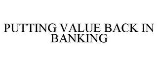 PUTTING VALUE BACK IN BANKING trademark