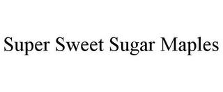 SUPER SWEET SUGAR MAPLES trademark