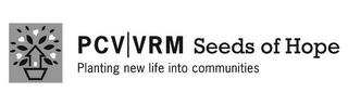 PCV VRM SEEDS OF HOPE PLANTING NEW LIFEINTO COMMUNITIESNTO COMMUNITIES trademark