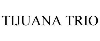 TIJUANA TRIO trademark